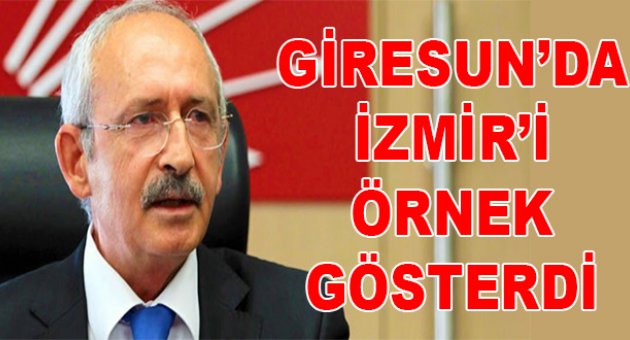 Kılıçdaroğlu, Giresun'da İzmir'i örnek gösterdi