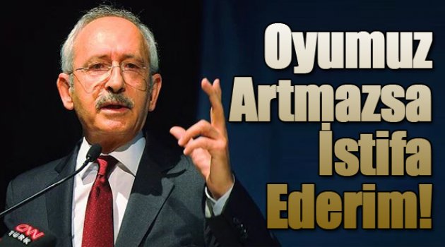 Kılıçdaroğlu: "İstifa Ederim!"