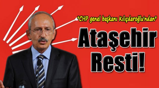 Kılıçdaroğlu’ndan Ataşehir Resti!