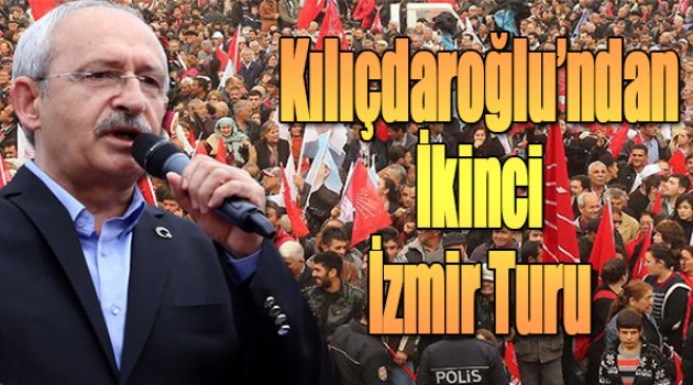 Kılıçdaroğlu’ndan İkinci İzmir Turu