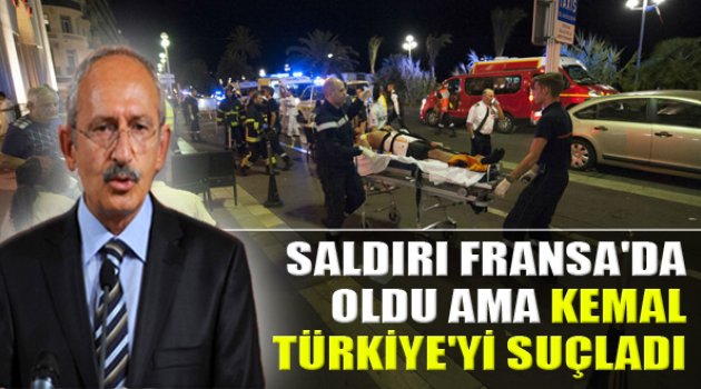 Kılıçdaroğlu Nice&#039;teki Saldırı İçin Türkiye&#039;yi Suçladı