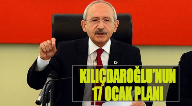 Kılıçdaroğlu’nun 17 Ocak Planı