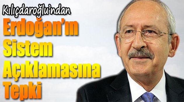 Kılıçdaroğlu'ndan Erdoğan'ın sistem açıklamasına tepki