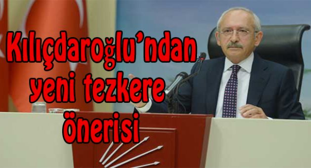 Kılıçdaroğlu'ndan flaş tezkere önerisi