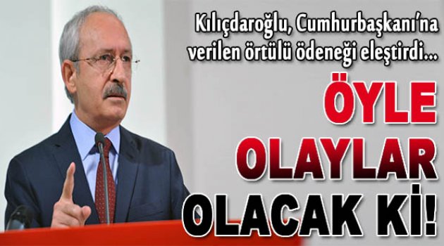 Kılıçdaroğlu&#039;ndan örtülü ödenek eleştirisi