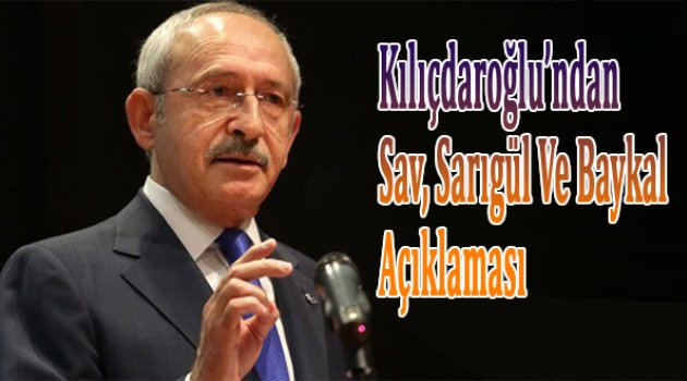 Kılıçdaroğlu&#039;ndan Sav, Sarıgül ve Baykal açıklaması