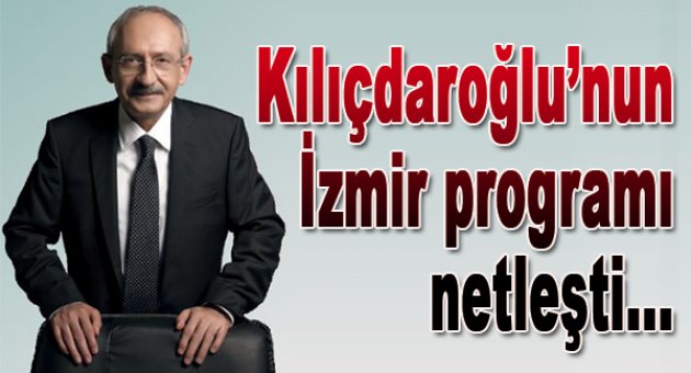 Kılıçdaroğlu'nun İzmir programı netleşti!