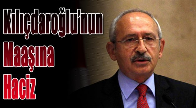Kılıçdaroğlu'nun maaşına haciz!
