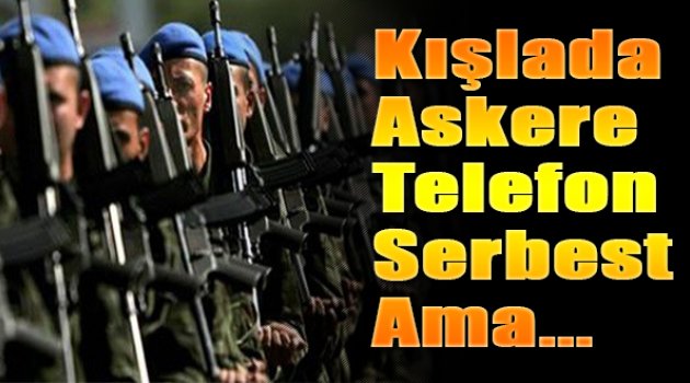 Kışlada askere telefon serbest ama ...