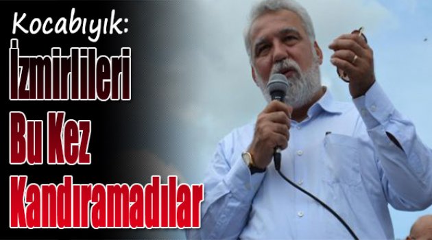 Kocabıyık:İzmirlileri Bu Kez Kandıramadılar!