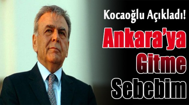 Kocaoğlu: &quot;Ankara&#039;ya Gitme Sebebim...&quot;