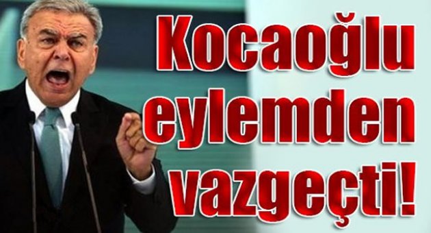 Kocaoğlu eylemden vazgeçti!