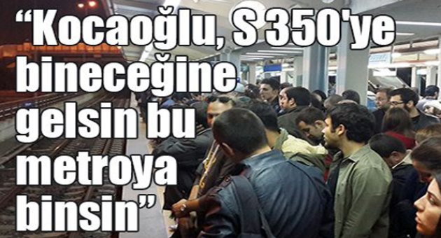 “Kocaoğlu, S 350'ye bineceğine gelsin bu metroya binsin”