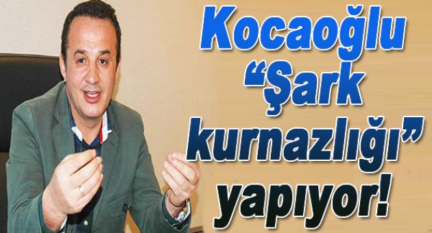 “Kocaoğlu şark kurnazlığı yapıyor”