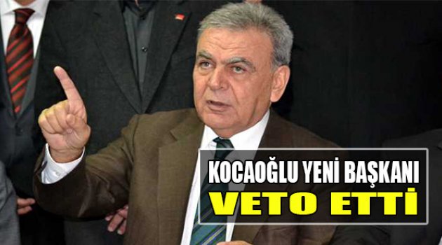 Kocaoğlu Yeni Başkanı 'Veto' Etti!