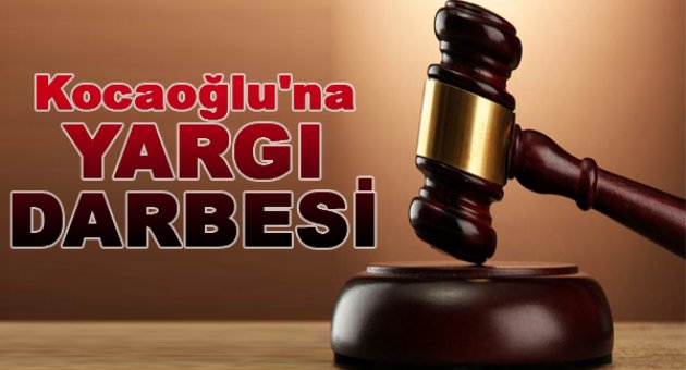 Kocaoğlu&#039;na yargı darbesi