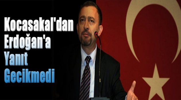 Kocasakal&#039;dan Erdoğan&#039;a yanıt: Ey Cumhurbaşkanı...