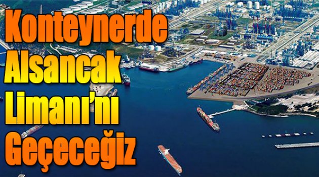 "Konteynerde Alsancak Limanı'nı Geçeceğiz"