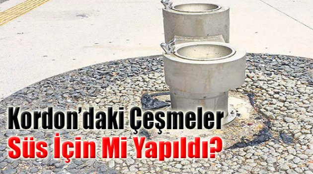 Kordon’daki Çeşmeler Süs için Mii Yapıldı?