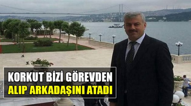 “Korkut Bizi Görevden Alıp Arkadaşını Atadı”