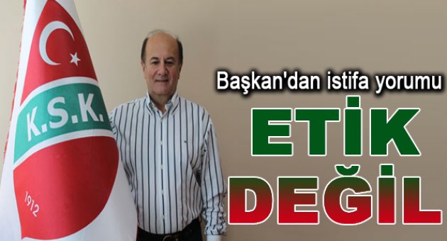 KSK Başkanı Diniz: Hiç Etik Olmadı