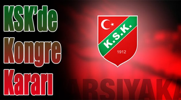 KSK’de Kongre Kararı