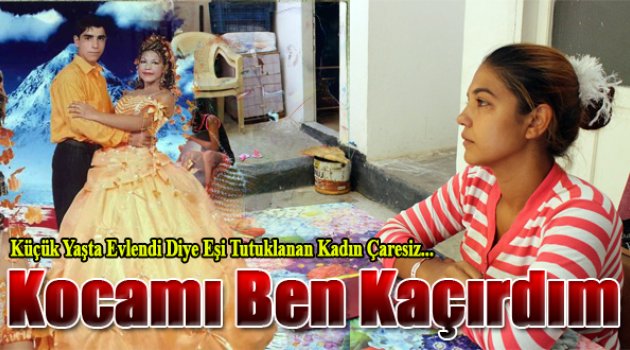 Küçük Yaşta Evlenen Kadın Çaresiz: "Kocamı Ben Kaçırdım!"