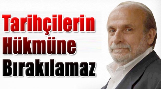 Kürkçü: Bu Konu Tarihçilerin Hükmüne Bırakılamaz