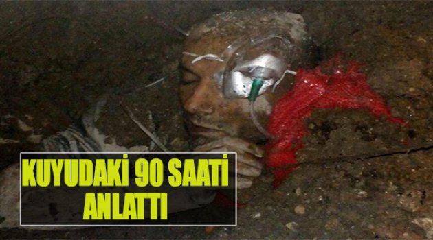 Kuyudaki 90 Saati Anlattı