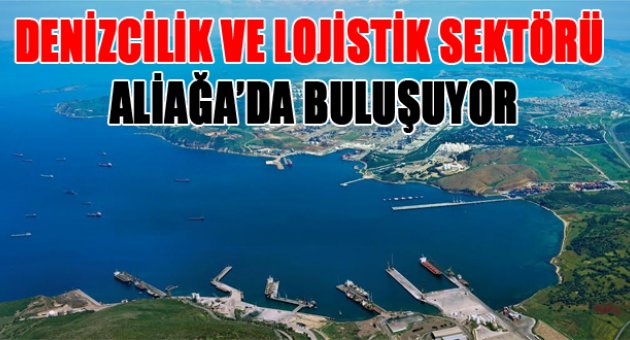 LİMAN YÖNETİMİ VE LOJİSTİK ZİRVESİ ALİAĞA’DA BAŞLIYOR
