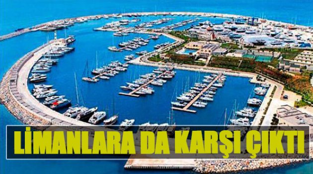 Limanlara da Karşı Çıktı