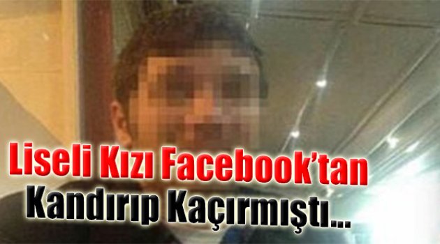 Liseli Kızı Facebook’tan Kandırılıp Kaçırmıştı...