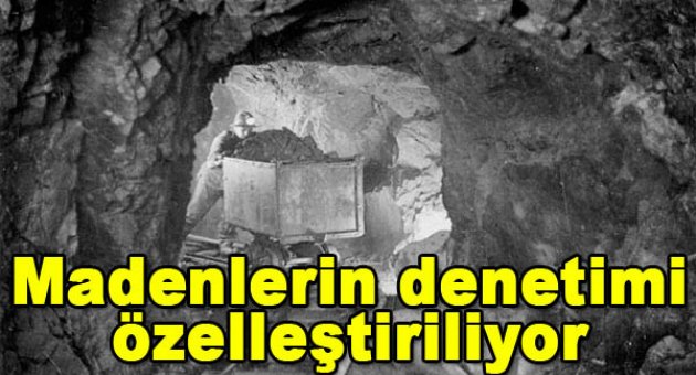Madenlerin denetimi özelleştiriliyor
