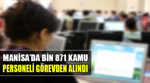 Manisa’da Bin 871 Kamu Personeli Görevden Uzaklaştırıldı