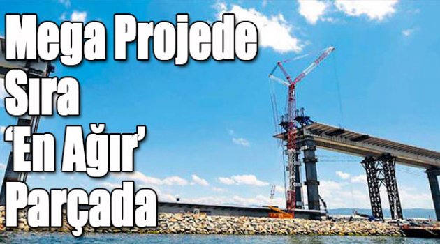 Mega projede sıra "en ağır" parçada