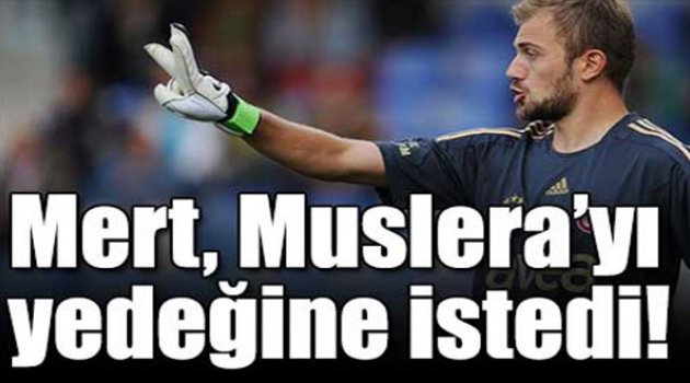 Mert, Muslera’yı yedeğinde istedi