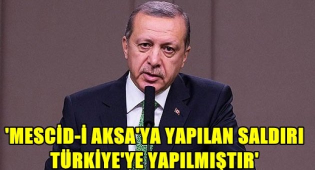 'Mescid-i Aksa'ya yapılan saldırı Türkiye'ye yapılmıştır'