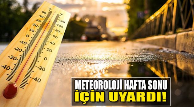 Meteoroloji Hafta Sonu İçin Uyardı!
