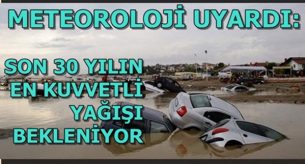 Meteoroloji uyardı: Son 30 yılın en yüksek yağışı bekleniyo
