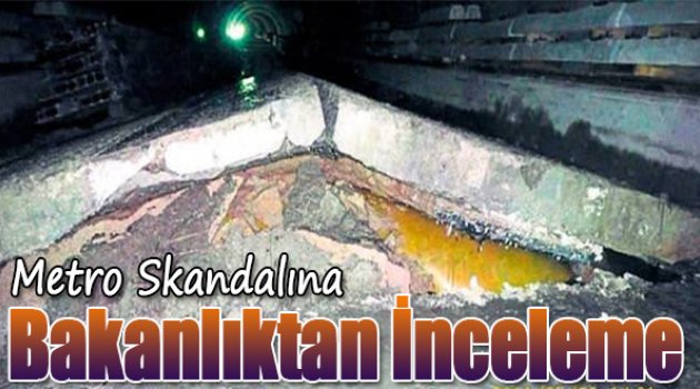 Metro Skandallarına Bakanlıktan İnceleme