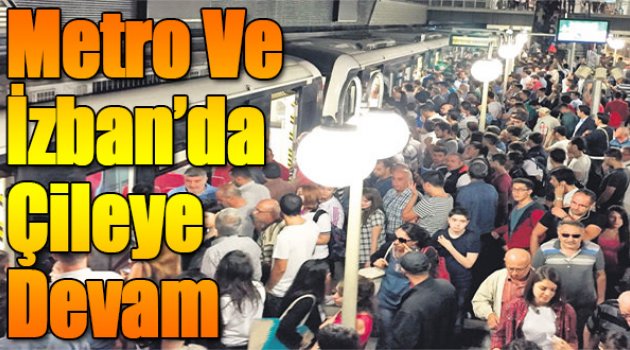 Metro ve İzban'da Çileye Devam!