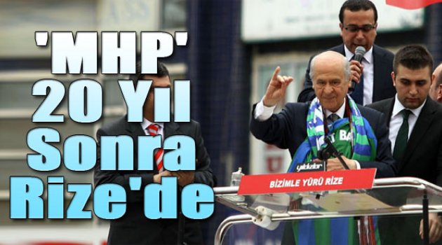 MHP 20 yıl sonra Rize’de miting yaptı