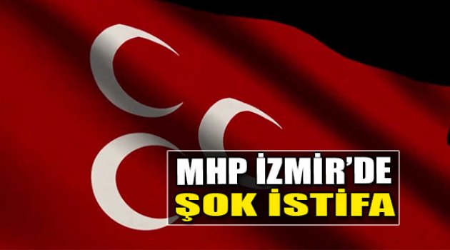 MHP İzmir'de Şok İstifa