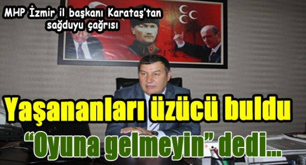 MHP'li Karataş: “Kışkırtmalara karşı dikkatli olun”