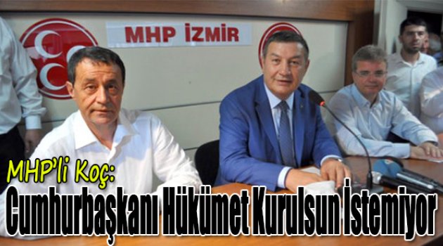 MHP&#039;li Murat Koç: Cumhurbaşkanı Hükümet Kurulsun İstemiyor