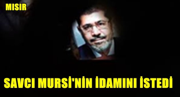 Mısır'da savcı Mursi'nin idamını istedi!