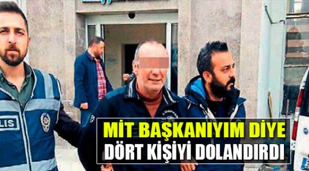 MİT Başkanıyım Diye Dört Kişiyi Dolandırdı
