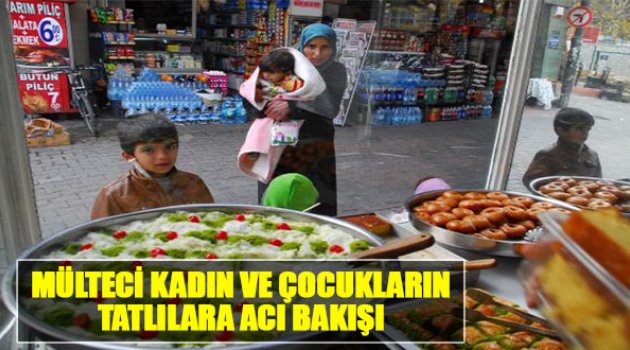 Mülteci Kadın Ve Çocuklarının Tatlılara Acı Bakışı