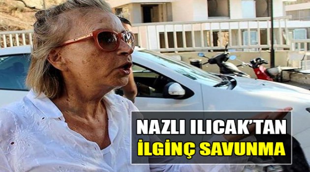 Nazlı Ilıcak'tan İlginç Savunma