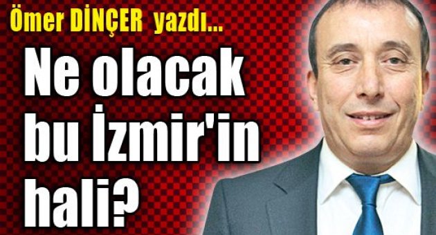 Ne olacak bu İzmir'in hali?